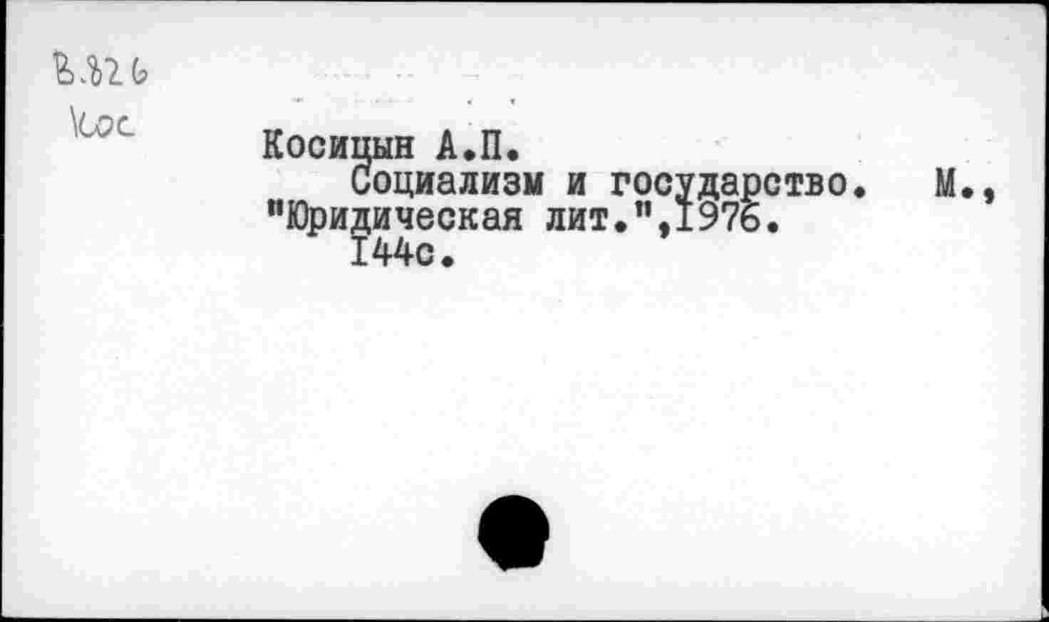 ﻿\СОС	Косицын А.П. Социализм и государство. М., "Юридическая лит.1’, 1976. 144с.